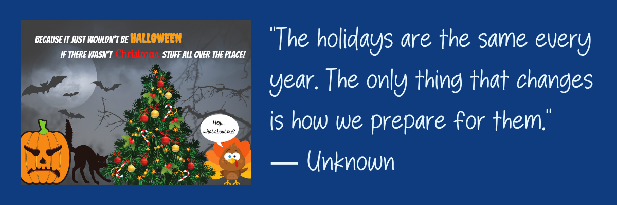 “The holidays are the same every year. The only thing that changes is how we prepare for them.” — Unknown